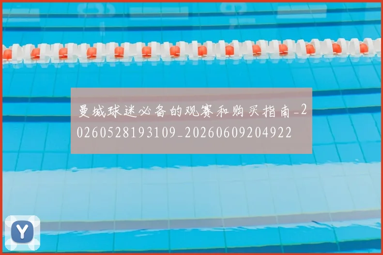 曼城球迷必备的观赛和购买指南_20260528193109_20260609204922