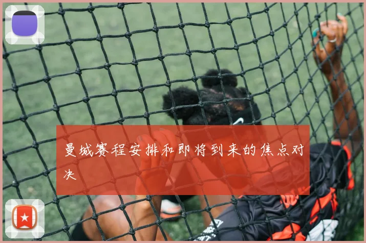 曼城赛程安排和即将到来的焦点对决
