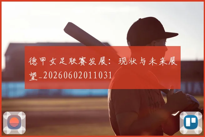 德甲女足联赛发展：现状与未来展望_20260602011031